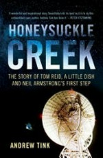 Honeysuckle Creek : the story of Tom Reid, a little dish and Neil Armstrong's first step / Andrew Tink.