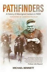 Pathfinders : a history of Aboriginal trackers in NSW / Michael Bennett ; foreword by Bernadetee Riley.