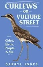 Curlews on Vulture Street : cities, birds, people & me / Darryl Jones ; illustrations by Kathleen Jennings.