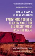 Everything you need to know about the Uluru Statement from the heart / Megan Davis & George Williams.