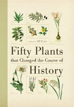 Fifty plants that changed the course of history / written by Bill Laws.