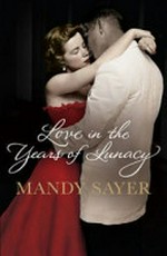 Love in the years of lunacy / Mandy Sayer.