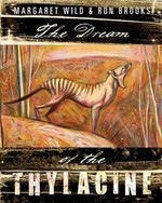 The dream of the thylacine / written by Margaret Wild ; Illustrated by Ron Brooks.