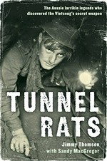 Tunnel rats : the larrikin Aussie legends who discovered the Vietcong's secret weapon / Jimmy Thomson with Sandy MacGregor.