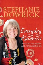 Everyday kindness : short cuts to a happier and more confident life / Stephanie Dowrick.