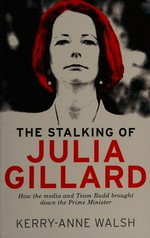 The stalking of Julia Gillard / Kerry-Anne Walsh.