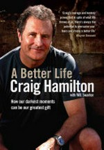 A better life : how our darkest moments can be our greatest gift / Craig Hamilton with Will Swanton.
