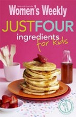 Just four ingredients for kids / [food director, Pamela Clark].