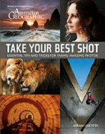 Take your best shot : essential tips & tricks for shooting amazing photos / Miriam Leuchter.