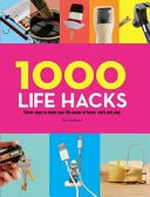 1000 life hacks : clever ways to make your life easier at home, work and play / Dan Grabham.