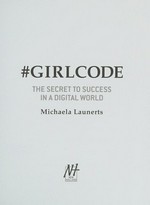 #GIRLCODE : the secret to success in a digitial world / Michaela Launerts.