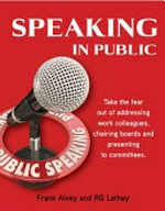 Speaking in public : including committees, boards and think tanks / Frank Alvey and R.G. Lathey.
