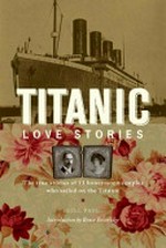 Titanic love stories : the true stories of 13 honeymoon couples who sailed on the Titanic / Gill Paul ; [introduction by Bruce Beveridge].