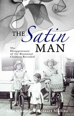 The Satin Man : uncovering the mystery of the missing Beaumont children / Alan Whiticker with Stuart Mullins.