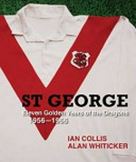 St George : eleven golden years of the Dragons : 1956 - 1966 / Ian Collis, Alan Whiticker.