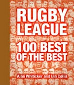 Rugby League 100 best of the best / Alan Whiticker and Ian Collis.