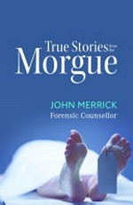 True stories from the morgue / John Merrick.