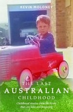 The last Australian childhood : childhood stories from the heart that are best not forgotten / Kevin Moloney.