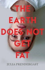 The earth does not get fat / Julia Prendergast.