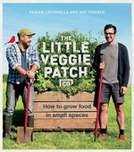 The Little Veggie Patch Co. : how to grow food in small spaces / Fabian Capomolla and Mat Pember.