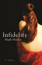 Infidelity : a novel / Hugh Mackay.
