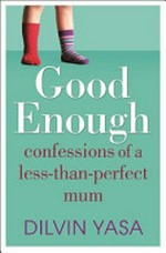 Good enough : confessions of a less-than-perfect mum / Dilvin Yasa.