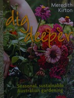 Dig deeper : seasonal, sustainable, Australian gardening / Meredith Kirton.