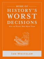More of history's worst decisions : and the people who made them / Ian Whitelaw