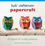 Papercraft : 25 projects for a crafty afternoon / edited by Kathreen Ricketson.