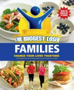 The biggest loser families : change your life together, over 70 delicious recipes plus weight loss advice / [writers, Clare Collins, Trent Watson and Laura Collins].
