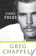 Fierce focus / Greg Chappell.