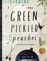Green pickled peaches : a collection of recipes and memories / Chui Lee Luk.