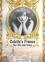 Colette's France : her lives, her loves / Jane Gilmour.