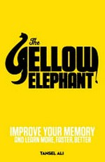 Yellow elephant : improve your memory to learn more, faster, better / Tansel Ali.