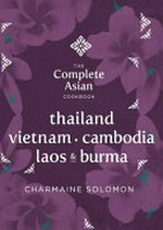 The complete Asian cookbook. Charmaine Solomon. Thailand, Vietnam, Cambodia, Laos & Burma /