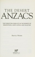 The desert ANZACS : the forgotten conflicts in the deserts of Mesopotamia, North Africa and Palestine / Barry Stone.