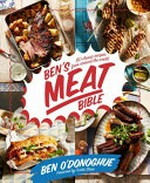 Ben's meat bible : 130 classic recipes from around the world / Ben O'Donohue ; foreword by Curtis Stone.