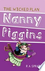 Nanny Piggins and the wicked plan / R.A. Spratt.