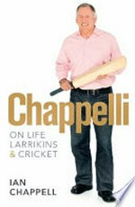 Chappelli : life, larrikins & cricket / Ian Chappell.