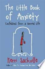 The little book of anxiety : confessions from a worried life / Kerri Sackville.