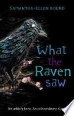 What the raven saw / Samantha-Ellen Bound.