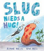 Slug needs a hug / Jeanne Willis ; [illustrated by] Tony Ross.