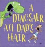 A dinosaur ate dad's hair / Trent Roberts, Chrissie Krebs.
