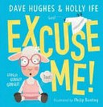 Excuse me! / Dave Hughes & Holly Ife ; illustrator, Philip Bunting.