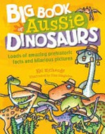 Big book of Aussie dinosaurs : loads of amazing prehistoric facts and hilarious pictures / Kel Richards ; illustrated by Glen Singleton.