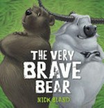 The very brave bear / Nick Bland.