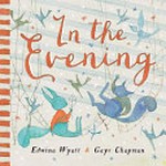 In the evening / Edwina Wyatt ; [illustrated by] Gaye Chapman.