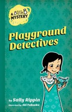 Playground detectives / by Sally Rippin ; illustrated by Aki Fukuoka.