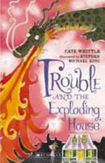 Trouble and the exploding house / Cate Whittle ; illustrated by Stephen Michael King.
