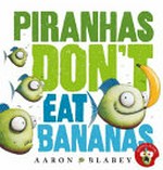 Piranhas don't eat bananas / Aaron Blabey.
